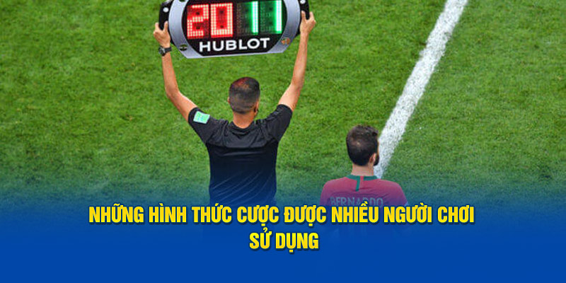 Những hình thức cược được nhiều người chơi sử dụng